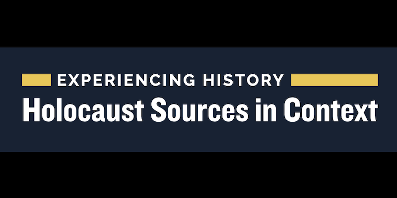 Experiencing History: Holocaust Sources in Context